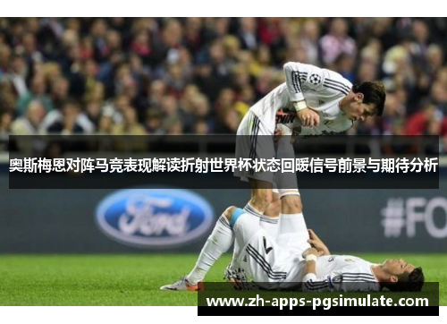 奥斯梅恩对阵马竞表现解读折射世界杯状态回暖信号前景与期待分析