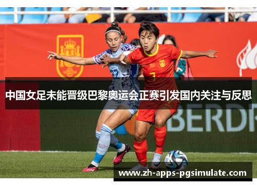中国女足未能晋级巴黎奥运会正赛引发国内关注与反思