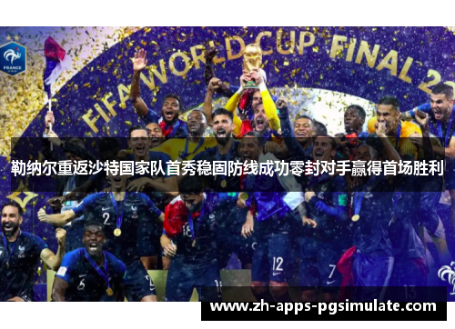 勒纳尔重返沙特国家队首秀稳固防线成功零封对手赢得首场胜利