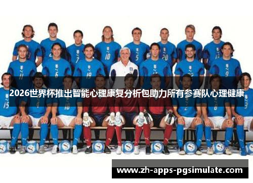 2026世界杯推出智能心理康复分析包助力所有参赛队心理健康